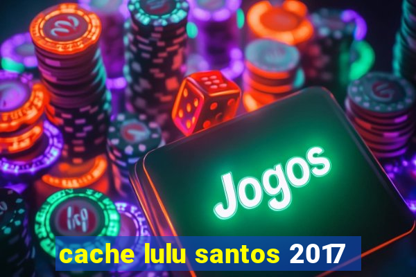 cache lulu santos 2017